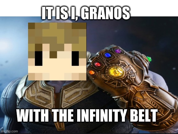 how I see grian | IT IS I, GRANOS; WITH THE INFINITY BELT | image tagged in minecraft,youtube,youtuber | made w/ Imgflip meme maker