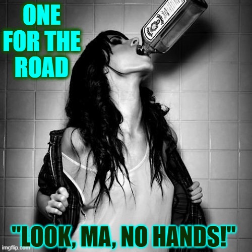 ONE FOR THE  ROAD "LOOK, MA, NO HANDS!" | made w/ Imgflip meme maker