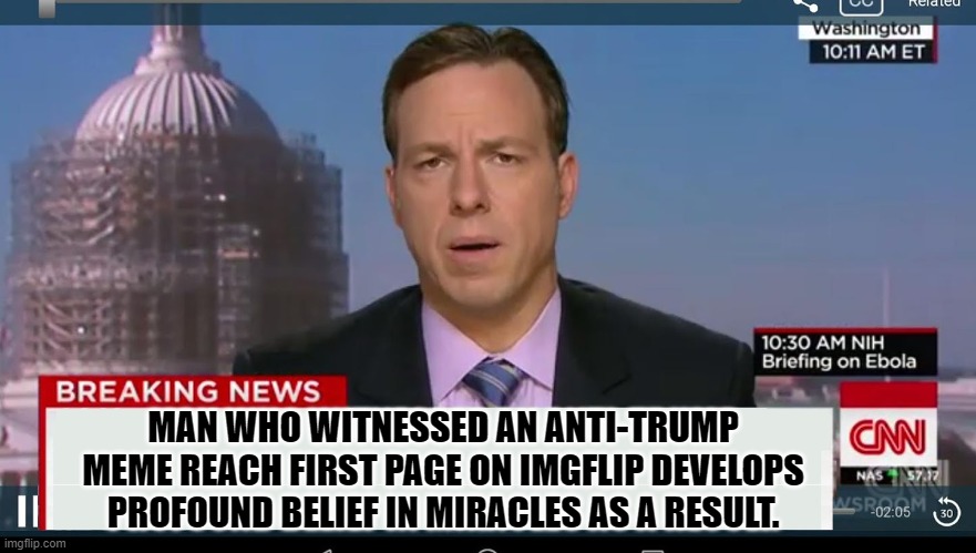 This was my suggested Meme for a Lefty wishing to know how to reach front page of the Main Politics page. | MAN WHO WITNESSED AN ANTI-TRUMP MEME REACH FIRST PAGE ON IMGFLIP DEVELOPS PROFOUND BELIEF IN MIRACLES AS A RESULT. | image tagged in cnn breaking news template | made w/ Imgflip meme maker