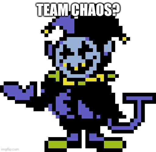 Jevil meme | TEAM CHAOS? | image tagged in jevil meme | made w/ Imgflip meme maker