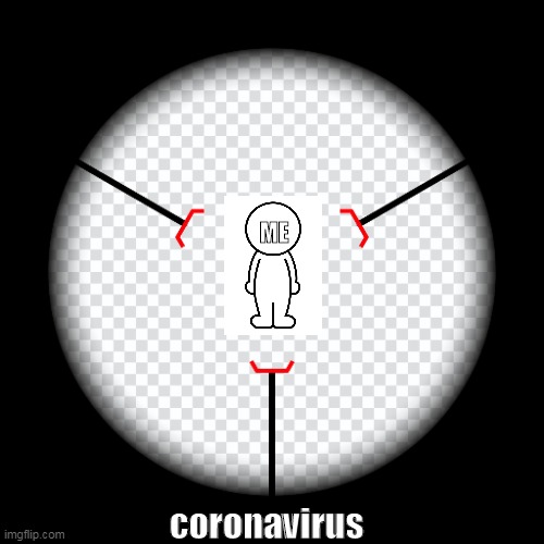 ME; coronavirus | image tagged in meme war | made w/ Imgflip meme maker