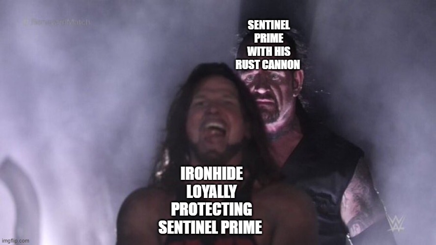 betrayal |  IRONHIDE LOYALLY PROTECTING SENTINEL PRIME; SENTINEL PRIME WITH HIS RUST CANNON | image tagged in aj styles  undertaker | made w/ Imgflip meme maker