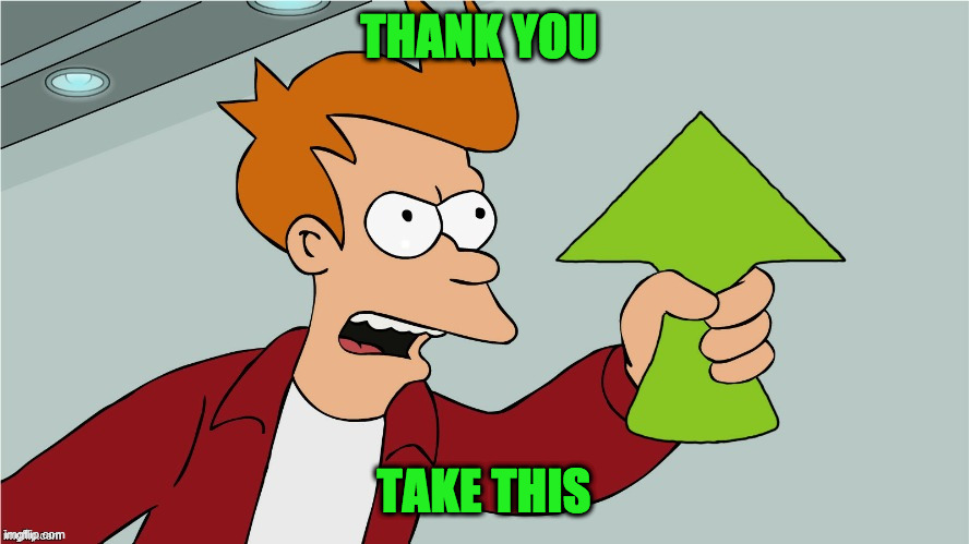 Fry Upvote | THANK YOU TAKE THIS | image tagged in fry upvote | made w/ Imgflip meme maker