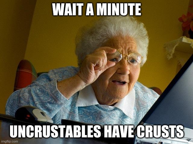 Grandma Finds The Internet | WAIT A MINUTE; UNCRUSTABLES HAVE CRUSTS | image tagged in memes,grandma finds the internet | made w/ Imgflip meme maker