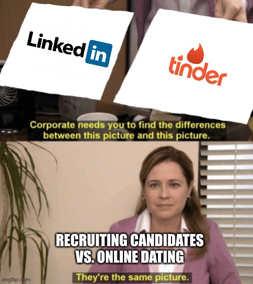 Recruiting vs Online Dating | RECRUITING CANDIDATES VS. ONLINE DATING | image tagged in corporate needs you to find the differences | made w/ Imgflip meme maker