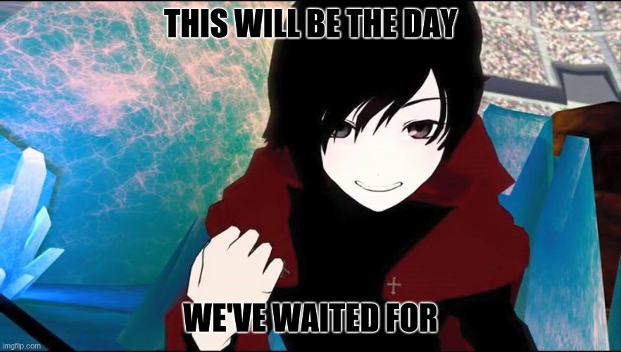 RWBY RUBY | THIS WILL BE THE DAY WE'VE WAITED FOR | image tagged in rwby ruby | made w/ Imgflip meme maker