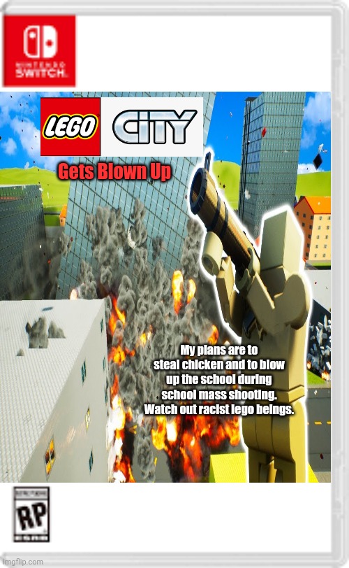 Lego City Gets Blown Up | Gets Blown Up; My plans are to steal chicken and to blow up the school during school mass shooting. Watch out racist lego beings. | image tagged in nintendo switch,gaming,memes,lego,meme,blow up | made w/ Imgflip meme maker