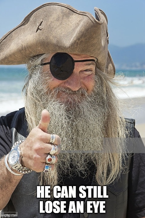 PIRATE THUMBS UP | HE CAN STILL LOSE AN EYE | image tagged in pirate thumbs up | made w/ Imgflip meme maker