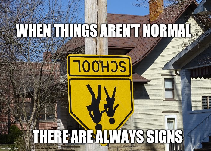 Upside Down World | WHEN THINGS AREN'T NORMAL; THERE ARE ALWAYS SIGNS | image tagged in pandemic | made w/ Imgflip meme maker