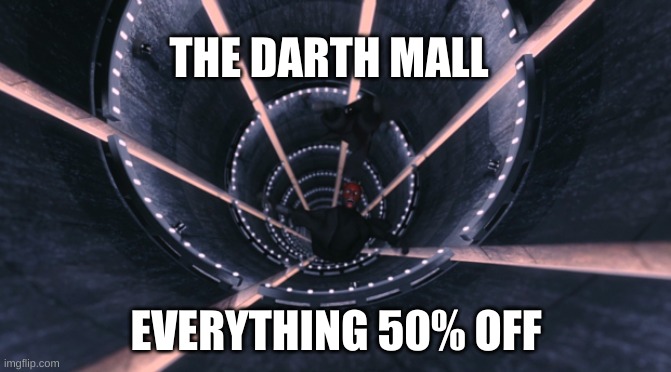 May the 4th be with you | THE DARTH MALL; EVERYTHING 50% OFF | image tagged in star wars,star wars prequels,darth maul,clone wars,funny memes,may the 4th | made w/ Imgflip meme maker
