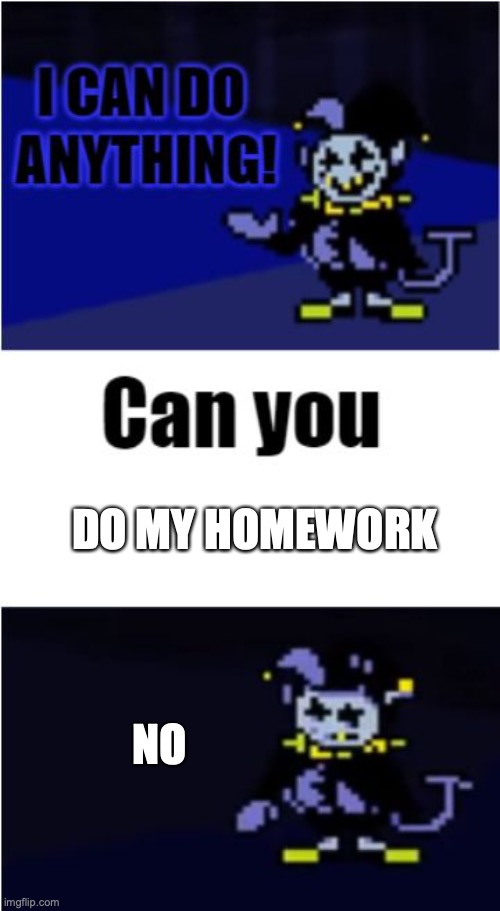 No, you can't | DO MY HOMEWORK; NO | image tagged in i can do anything,jevil,deltarune | made w/ Imgflip meme maker