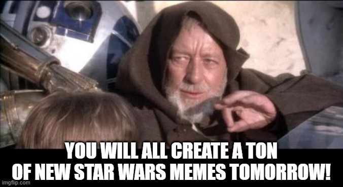 May the 4th Be With You | YOU WILL ALL CREATE A TON OF NEW STAR WARS MEMES TOMORROW! | image tagged in memes,these aren't the droids you were looking for | made w/ Imgflip meme maker
