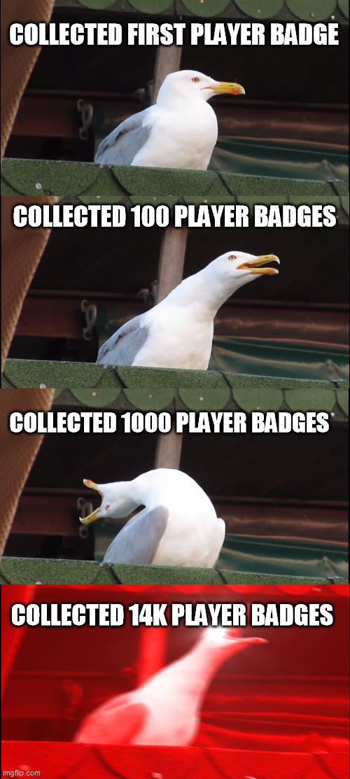 Collecting Player Badges In Roblox |  COLLECTED FIRST PLAYER BADGE; COLLECTED 100 PLAYER BADGES; COLLECTED 1000 PLAYER BADGES; COLLECTED 14K PLAYER BADGES | image tagged in memes,inhaling seagull,funny,roblox meme,ththe roblox fandom,roblox | made w/ Imgflip meme maker