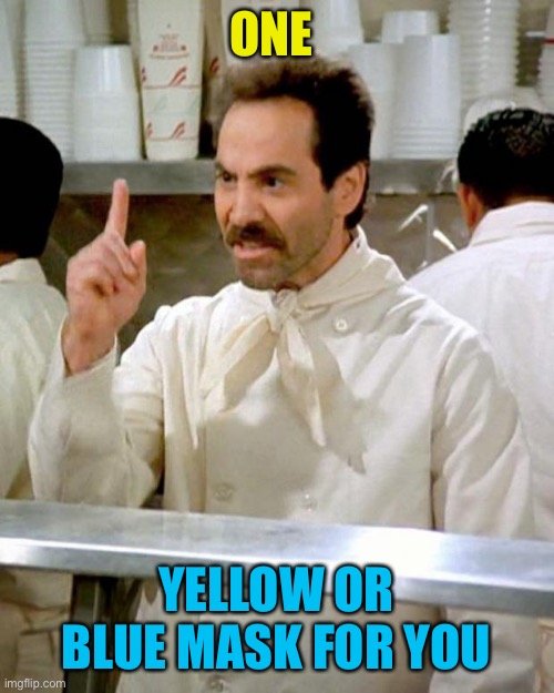 soup nazi | ONE YELLOW OR BLUE MASK FOR YOU | image tagged in soup nazi | made w/ Imgflip meme maker