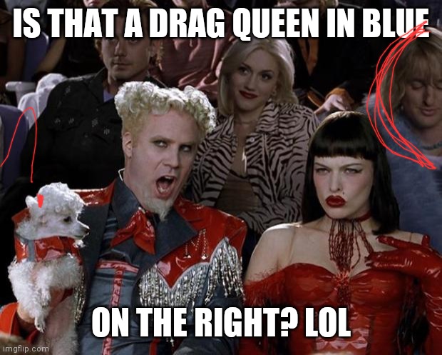 Mugatu So Hot Right Now | IS THAT A DRAG QUEEN IN BLUE; ON THE RIGHT? LOL | image tagged in memes,mugatu so hot right now | made w/ Imgflip meme maker