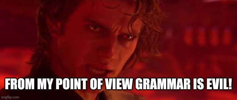 From My Point Of View  | FROM MY POINT OF VIEW GRAMMAR IS EVIL! | image tagged in from my point of view | made w/ Imgflip meme maker