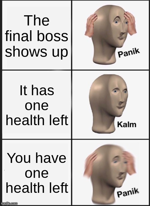 Panik Kalm Panik Meme | The final boss shows up; It has one health left; You have one health left | image tagged in memes,panik kalm panik | made w/ Imgflip meme maker