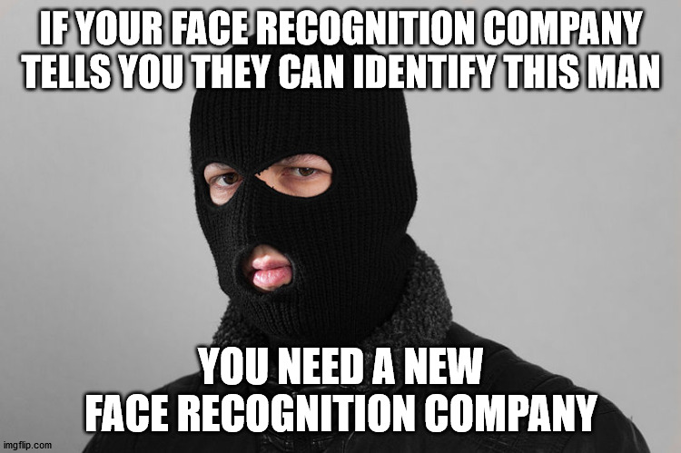  IF YOUR FACE RECOGNITION COMPANY TELLS YOU THEY CAN IDENTIFY THIS MAN; YOU NEED A NEW FACE RECOGNITION COMPANY | made w/ Imgflip meme maker