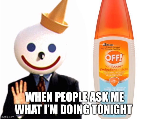 Say it fast | WHEN PEOPLE ASK ME WHAT I’M DOING TONIGHT | image tagged in word play,funnymemes | made w/ Imgflip meme maker