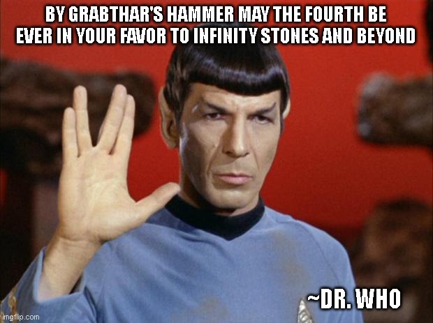 May the Fourth | BY GRABTHAR'S HAMMER MAY THE FOURTH BE EVER IN YOUR FAVOR TO INFINITY STONES AND BEYOND; ~DR. WHO | image tagged in spock salute | made w/ Imgflip meme maker