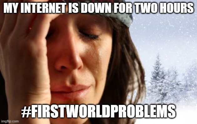1st World Canadian Problems | MY INTERNET IS DOWN FOR TWO HOURS; #FIRSTWORLDPROBLEMS | image tagged in memes,1st world canadian problems | made w/ Imgflip meme maker