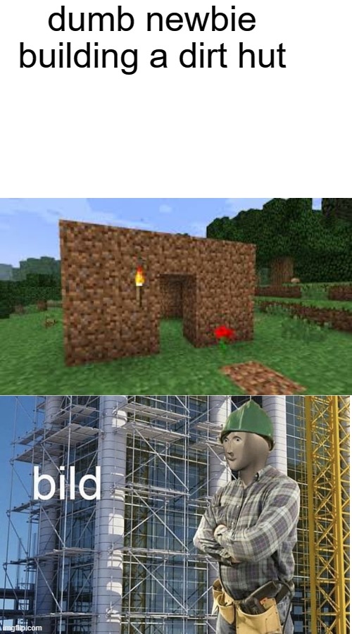 I bild a dert hut! | dumb newbie building a dirt hut | image tagged in minecraft | made w/ Imgflip meme maker