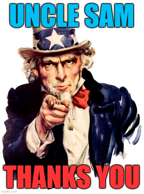 When they give you a great compliment on a patriotic meme. | UNCLE SAM; THANKS YOU | image tagged in uncle sam,patriotism,patriotic,teddy roosevelt,thank you,thanks | made w/ Imgflip meme maker