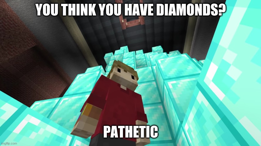 diamand thone | YOU THINK YOU HAVE DIAMONDS? PATHETIC | image tagged in diamand thone | made w/ Imgflip meme maker