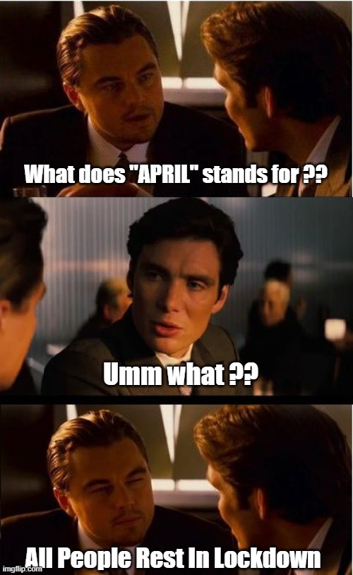 APRIL | What does "APRIL" stands for ?? Umm what ?? All People Rest In Lockdown | image tagged in memes,inception | made w/ Imgflip meme maker