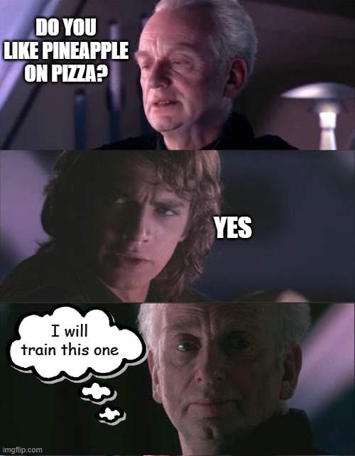 Live long and profit. | DO YOU LIKE PINEAPPLE ON PIZZA? YES; I will train this one | image tagged in palpatine unnatural,memes,star wars,pineapple pizza | made w/ Imgflip meme maker