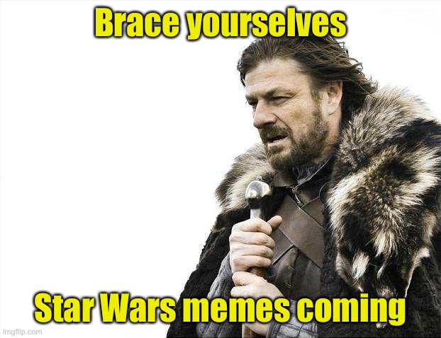 May the 4th be with you | Brace yourselves; Star Wars memes coming | image tagged in memes,brace yourselves x is coming,may the 4th | made w/ Imgflip meme maker
