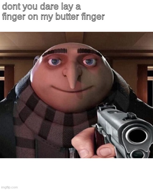 Gru Gun | dont you dare lay a finger on my butter finger | image tagged in gru gun | made w/ Imgflip meme maker