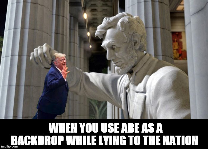 Abe gives Donny a Time Out | WHEN YOU USE ABE AS A BACKDROP WHILE LYING TO THE NATION | image tagged in abraham lincoln,trump is a moron,trash | made w/ Imgflip meme maker