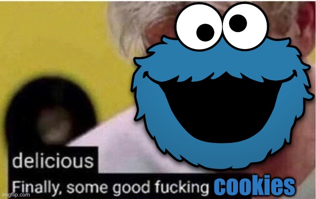 Yummy! | cookies | image tagged in cookie monster,gordon ramsey meme,memes,funny | made w/ Imgflip meme maker