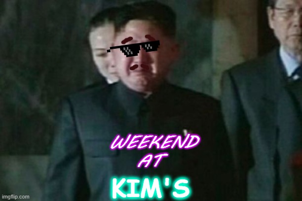 Kim Jong Un Sad | WEEKEND 
AT; KIM'S | image tagged in memes,kim jong un sad | made w/ Imgflip meme maker