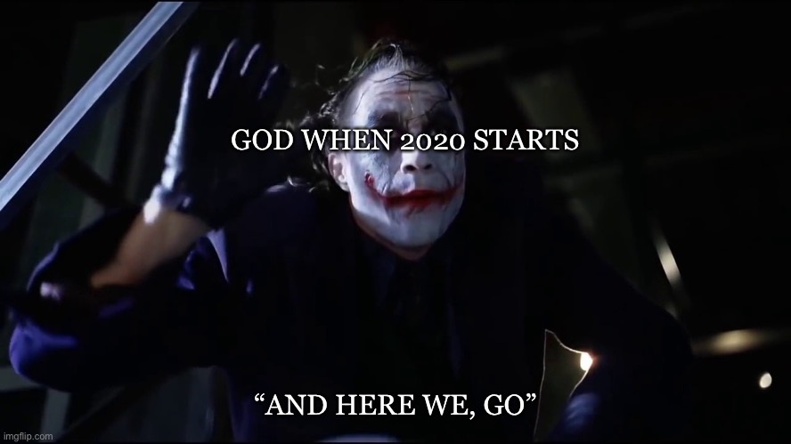 The truth | GOD WHEN 2020 STARTS; “AND HERE WE, GO” | image tagged in the joker | made w/ Imgflip meme maker