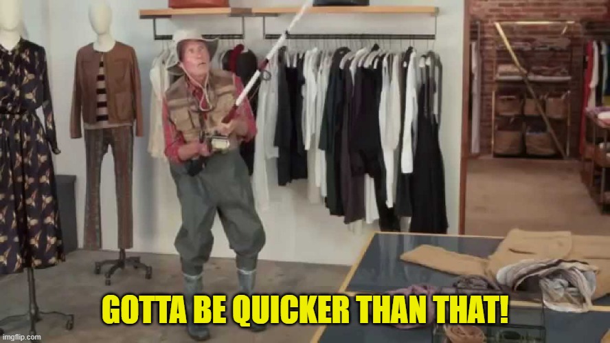 Gotta be quicker | GOTTA BE QUICKER THAN THAT! | image tagged in gotta be quicker | made w/ Imgflip meme maker