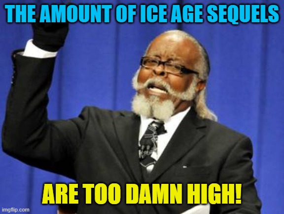 Too Damn High Meme | THE AMOUNT OF ICE AGE SEQUELS ARE TOO DAMN HIGH! | image tagged in memes,too damn high | made w/ Imgflip meme maker