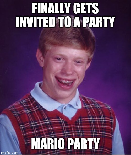 Mario Party Ruins Friendships | FINALLY GETS INVITED TO A PARTY; MARIO PARTY | image tagged in memes,bad luck brian,mario party | made w/ Imgflip meme maker