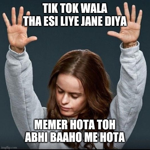 Jaane diya | TIK TOK WALA THA ESI LIYE JANE DIYA; MEMER HOTA TOH ABHI BAAHO ME HOTA | image tagged in orange is the new black,meme,memes,memers | made w/ Imgflip meme maker