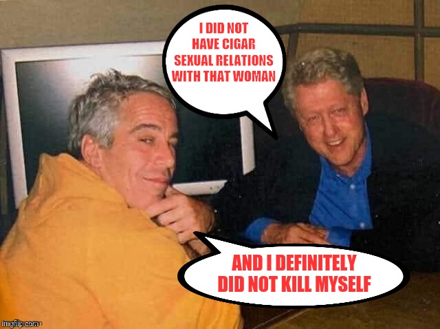 Epstein | I DID NOT HAVE CIGAR SEXUAL RELATIONS WITH THAT WOMAN; AND I DEFINITELY DID NOT KILL MYSELF | image tagged in epstein | made w/ Imgflip meme maker