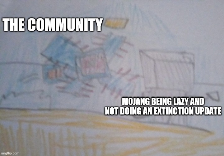 MOB A's revenge | THE COMMUNITY; MOJANG BEING LAZY AND NOT DOING AN EXTINCTION UPDATE | image tagged in mob a attack,minecraft | made w/ Imgflip meme maker