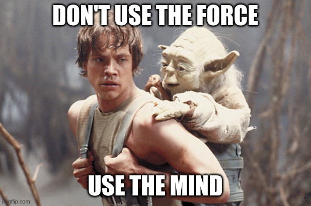 Master Yoda gives a good advice | DON'T USE THE FORCE; USE THE MIND | image tagged in memes,funny memes,wisdom,words of wisdom | made w/ Imgflip meme maker