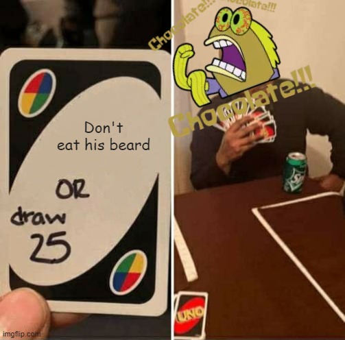 UNO Draw 25 Cards Meme | Don't eat his beard | image tagged in memes,uno draw 25 cards | made w/ Imgflip meme maker