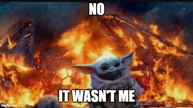Really Baby Yoda? Then who was it? | NO; IT WASN'T ME | image tagged in baby yoda flame trooper,evil baby yoda,baby yoda | made w/ Imgflip meme maker