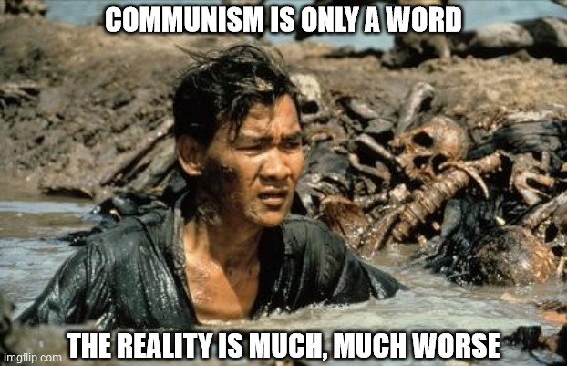 Let me show you... | COMMUNISM IS ONLY A WORD; THE REALITY IS MUCH, MUCH WORSE | image tagged in the killing fields,cambodia,genocide,communism,words,expectation vs reality | made w/ Imgflip meme maker