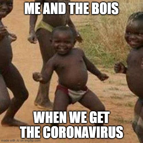 I feel this on a personal level 2 | ME AND THE BOIS; WHEN WE GET THE CORONAVIRUS | image tagged in memes,third world success kid | made w/ Imgflip meme maker