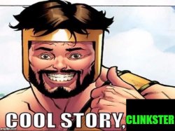 Cool Story Clinkster (For when Clinkster tells you cool stories) Meme Template