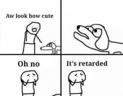 oh no, it's retarded Meme Template