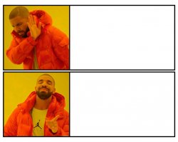 I know it's a Drake meme, but it's the only format that this would